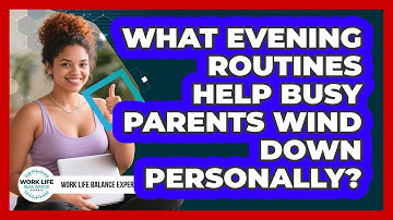 What Evening Routines Help Busy Parents Wind Down Personally? - Work Life Balance Experts