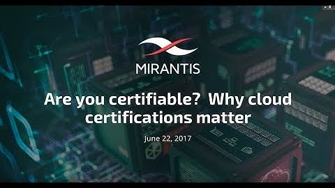 Are You Certifiable? Why Cloud Certifications Matter, presented by Mirantis and Cre8Hires