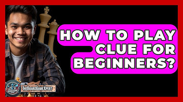 How To Play Clue For Beginners? - The Board Game Xpert