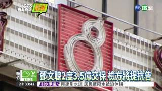 有猝死疑慮 鄧文聰2度3.5億交保