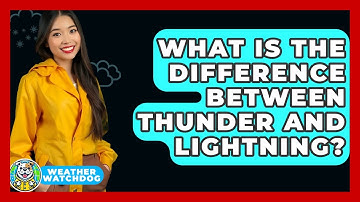 What Is The Difference Between Thunder And Lightning? - Weather Watchdog