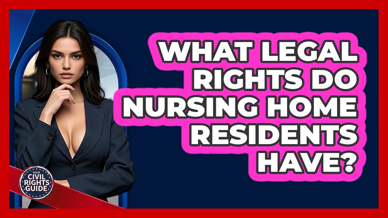 What Legal Rights Do Nursing Home Residents Have? - Your Civil Rights Guide