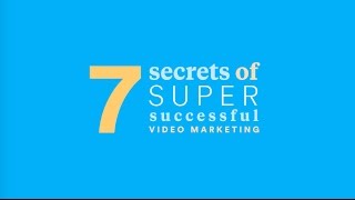7 Secrets of Super-Successful Video Marketing