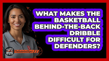 What Makes The Basketball Behind-the-back Dribble Difficult For Defenders? - The Basketball Xpert