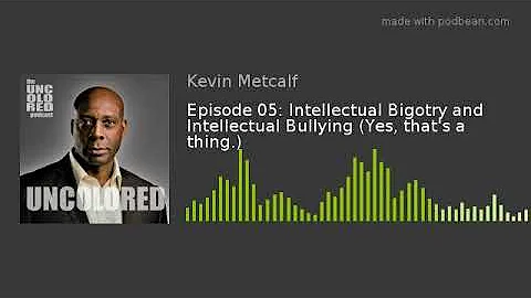 Episode 05: Intellectual Bigotry and Intellectual ...