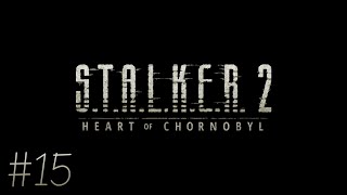 Lets Play Stalker 2 - Heart of Chornobyl [Veteran] - Part 15