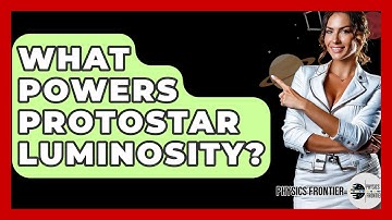 What Powers Protostar Luminosity? - Physics Frontier