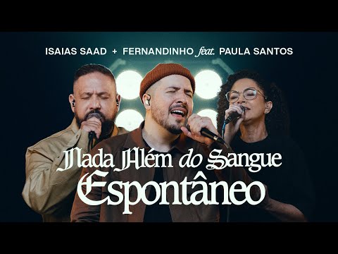 ISAIAS SAAD, FERNANDINHO FEAT. PAULA SANTOS - NADA ALÉM DO SANGUE (ESPONTÂNEO)
