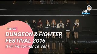 [20151206] TWICE - DUNGEON &amp; FIGHTER FESTIVAL 2015 (Full Performance Ver.)