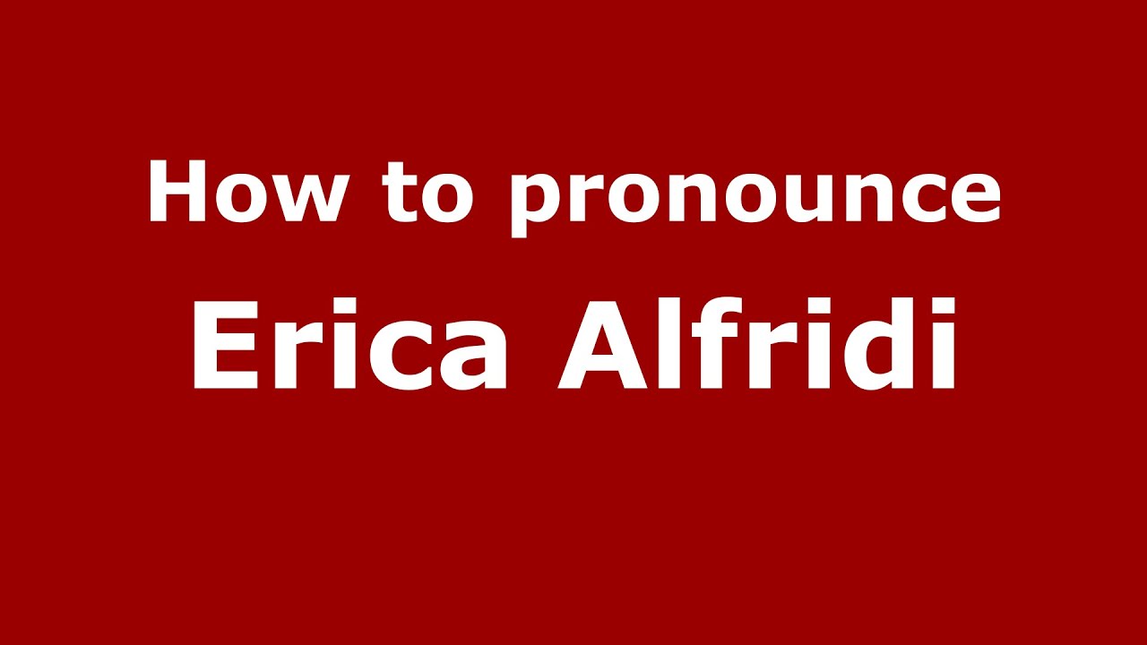 How To Pronounce Erica Alfridi Italian Italy PronounceNames 