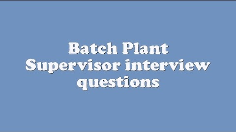 Batch Plant Supervisor interview questions