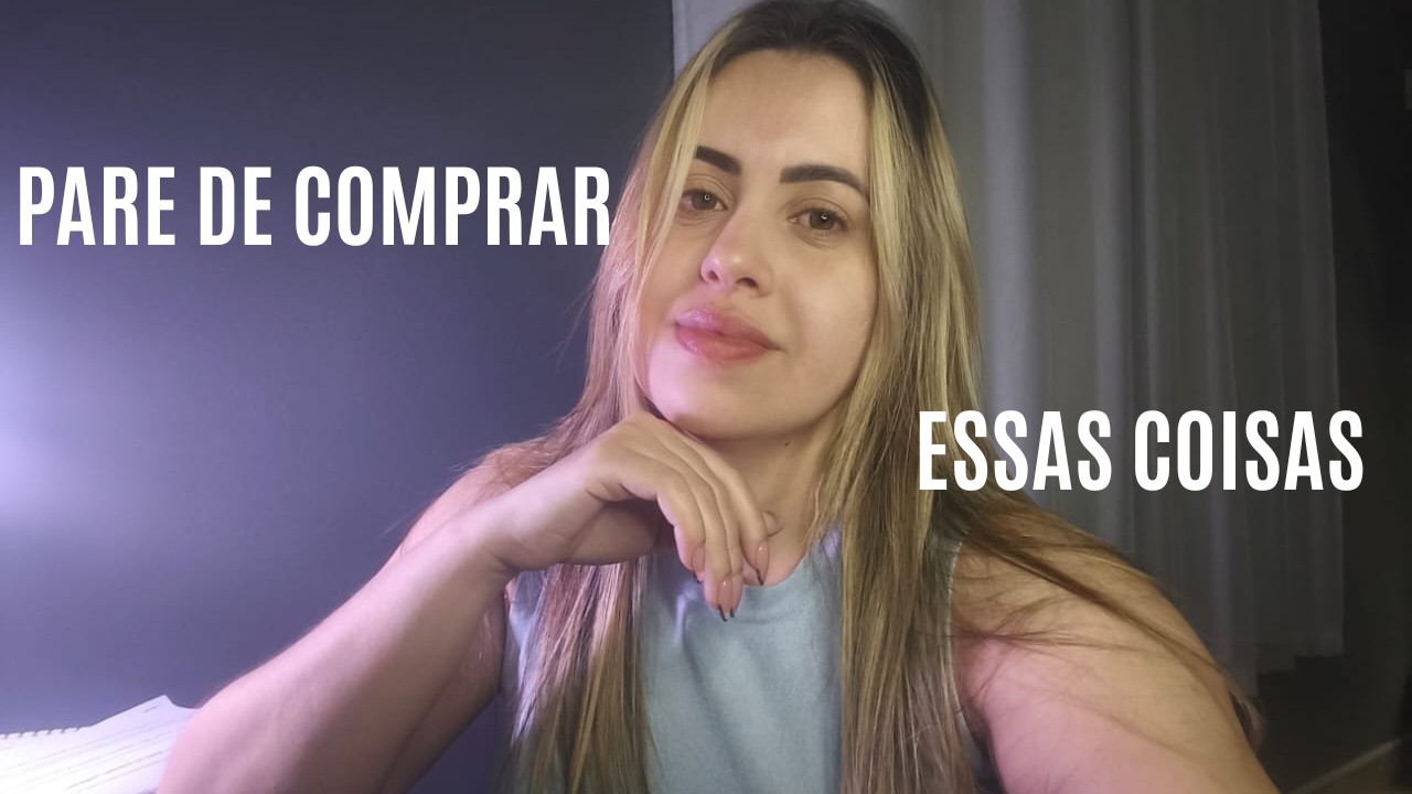 Pare agora de gastar DINHEIRO com essas coisas.