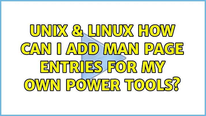 Unix & Linux: How can I add man page entries for my own power tools? (6 Solutions!!)