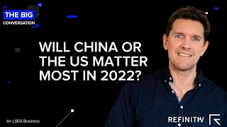 Will China or the US Matter Most in 2022? | The Big Conversation | Refinitiv
