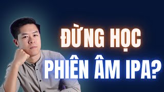 Tại sao tôi không dùng bảng phiên âm IPA khi học tiếng Anh?