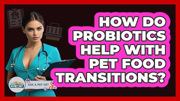 How Do Probiotics Help With Pet Food Transitions? - Ask A Pet Vet
