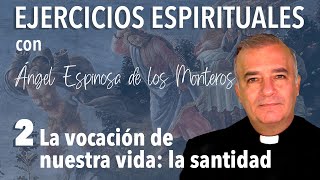 Ejercicios Espirituales P. Espinosa de los Monteros 2. La vocación de nuestra vida: La Santidad