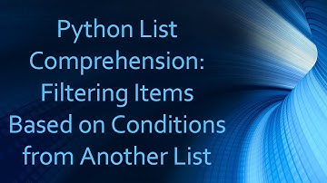 Python List Comprehension: Filtering Items Based on Conditions from Another List