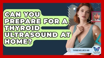 Can You Prepare For A Thyroid Ultrasound At Home? - Thyroid Wellness Hub
