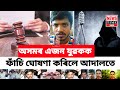 অসমৰ এজন যুৱকক ফাঁচি ঘোষণা আদালতৰ/ চকু পানী ৰখাব নোৱাৰিব আপুনি