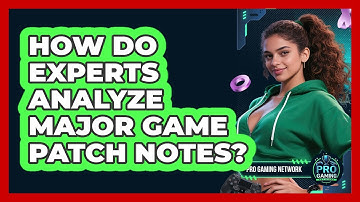 How Do Experts Analyze Major Game Patch Notes? - Pro Gaming Network