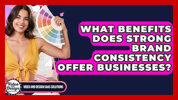 What Benefits Does Strong Brand Consistency Offer Businesses? - Video And Design Saas Solutions