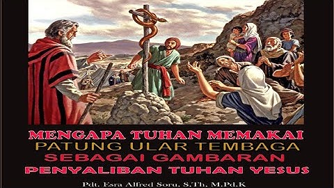 Pdt. Esra Soru : MENGAPA TUHAN MEMAKAI PATUNG ULAR TEMBAGA SEBAGAI GAMBARAN PENYALIBAN TUHAN YESUS