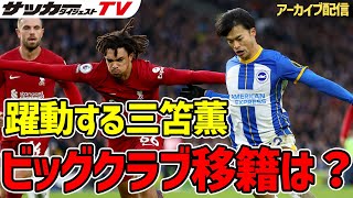 【三笘薫】アーセナルなどビッグクラブ移籍に信憑性は？専門誌編集長に聞いてみる