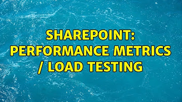 Sharepoint: Performance Metrics / Load testing