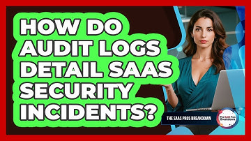 How Do Audit Logs Detail SaaS Security Incidents?