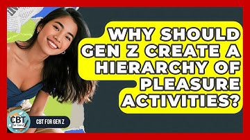 Why Should Gen Z Create A Hierarchy Of Pleasure Activities? - CBT for Gen Z