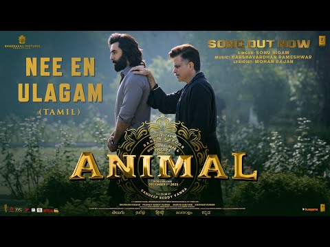ANIMAL (Tamil) Nee En Ulagam: Ranbir Kapoor, Rashmika M | Sonu Nigam,Mohan Rajan | Sandeep Reddy V
