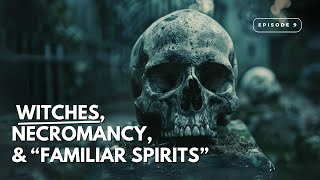 Witches, Necromancy & “Familiar Spirits” | Episode 9 w @hauntedcosmos_