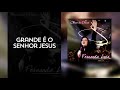 Fernanda Lara - Grande é o Senhor Jesus [ Áudio Oficial ]