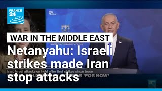 Netanyahu says hostilities ceased after Israeli strikes made Iran stop attacks • FRANCE 24 English