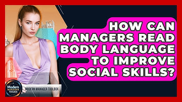 How Can Managers Read Body Language To Improve Social Skills? - Modern Manager Toolbox