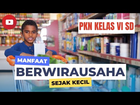 Sebutkan Manfaat Melakukan Wirausaha Sejak Kecil Manfaat Berwirausaha Sejak Kecil || PPKn Kelas 6 || Tema 5 Subtema 3 - YouTube
