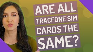 Are all TracFone SIM cards the same?