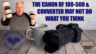 The Canon RF100 500 and Converters may not do what you think they do!