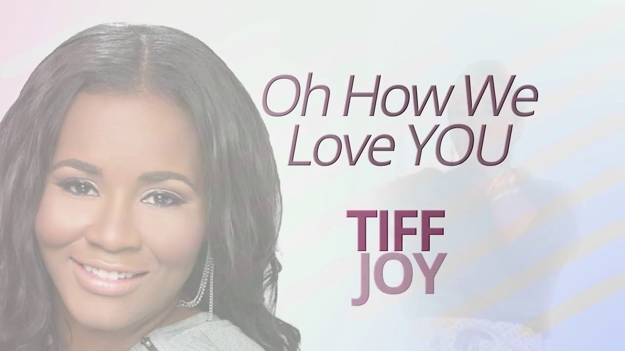 TIFF JOY - Oh How We Love YOU (Official Lyric Video) 