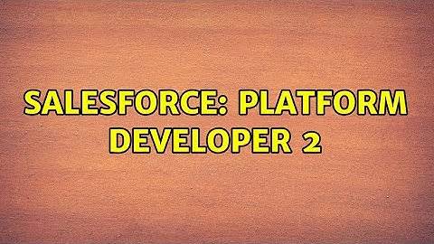 Salesforce: Platform Developer 2