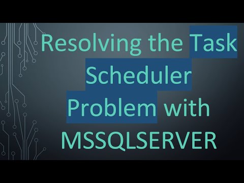 Resolving the Task Scheduler Problem with MSSQLSERVER