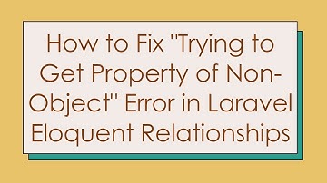 How to Fix "Trying to Get Property of Non-Object" Error in Laravel Eloquent Relationships