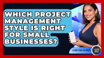 Which Project Management Style Is Right For Small Businesses? - Latino Start Up Space