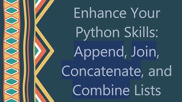 Enhance Your Python Skills: Append, Join, Concatenate, and Combine Lists