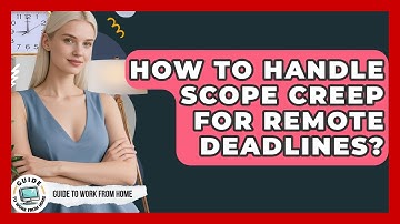 How To Handle Scope Creep For Remote Deadlines? - Guide To Work From Home