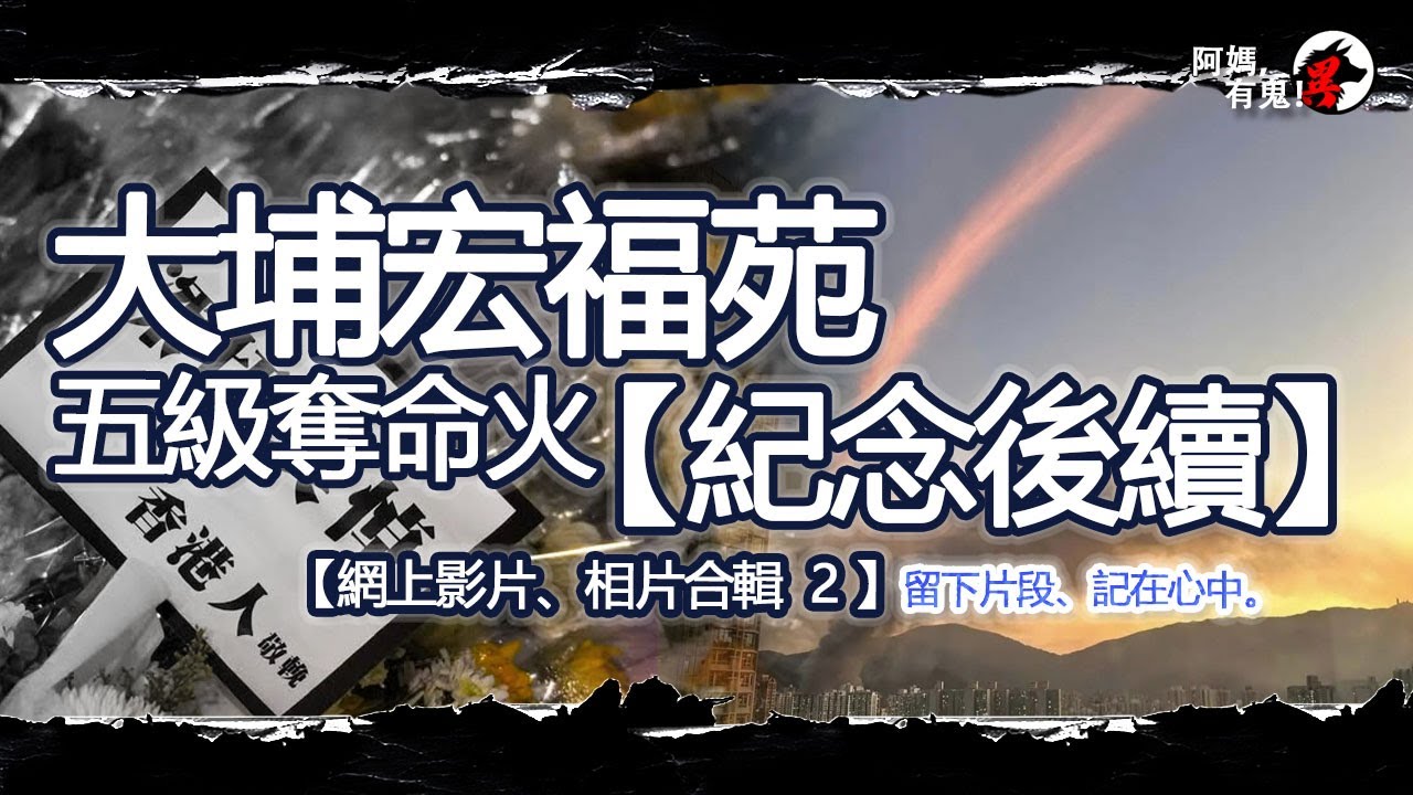 大埔宏福苑五級大火【 紀念後續】 網上片段相片合輯2【恐怖過鬼】｜天災人禍獸殺｜不解之迷｜未知生物