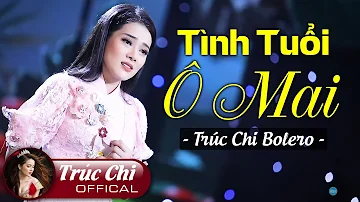 Tình Tuổi Ô Mai (#TTOM) - Trúc Chi Bolero | Mv Trữ Tình Hay Nhất