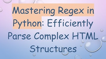 Mastering Regex in Python: Efficiently Parse Complex HTML Structures
