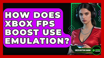 How Does Xbox FPS Boost Use Emulation? - Green Button Gaming